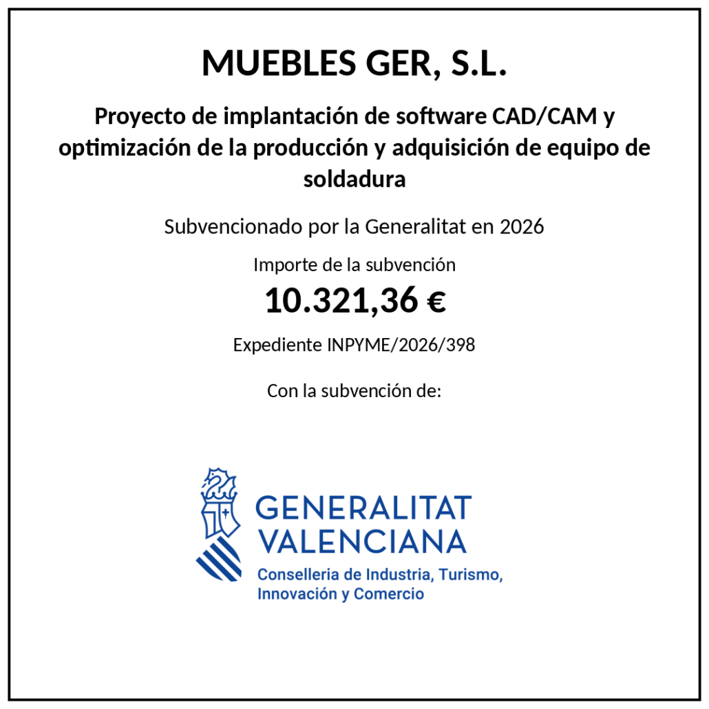 Cartel de subvención: MUEBLES GER, S.L. Proyecto de implantación de software CAD/CAM y optimización de la producción y adquisición de equipo de soldadura. Subvencionado por la Generalitat en 2026. Importe de la subvención 10.321,36 €. Expediente INPYME/2026/398. Con la subvención de la Generalitat Valenciana, Conselleria de Industria, Turismo, Innovación y Comercio.